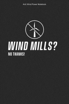 Anti Wind Power Notebook: 100 Pages - College Ruled Interior - Anti Wind Energy Against Windmills Turbines Journal Stop Wind Power Opponent