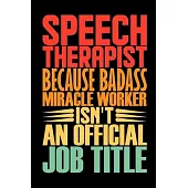 Speech Therapist Because Badass Miracle Worker Isn’’t An Official Job Title: Coworker Staff Office Funny Gag Colleague Notebook Wide Ruled Lined Journa