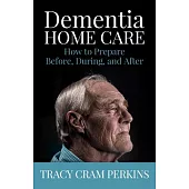 Dementia Home Care: How to Prepare Before, During, and After