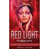 Red Light Therapy: The Essential Guide Of The Miracle Near And Infra-Red Light For Fat Loss, Anti-aging, Muscle Gain And Brain Improvemen