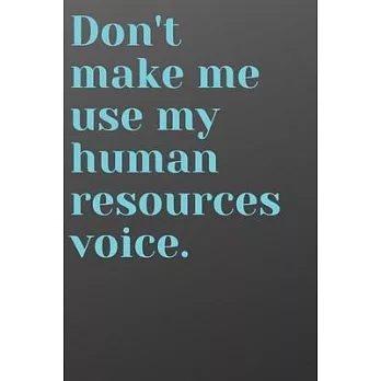 Don’’t Make Me Use My Human Resources Voice: Funny Notebook for Office Co-Worker or Boss - Black and Blue Cover