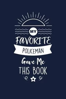 My Favorite Policeman Gave Me This Book: Policeman Thank You And Appreciation Gifts. Beautiful Gag Gift for Men and Women. Fun, Practical And Classy A