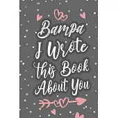 Bampa I Wrote This Book About You: Fill In The Blank Book For What You Love About Grandpa Grandpa’’s Birthday, Father’’s Day Grandparent’’s Gift