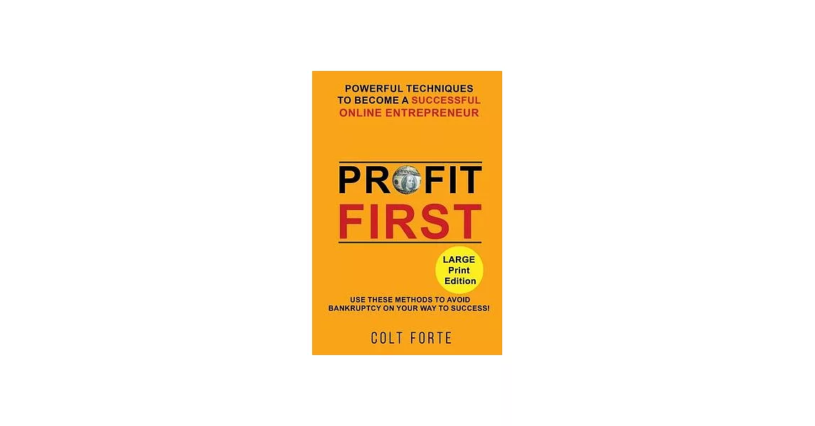 Profit First: POWERFUL TECHNIQUES TO BECOME A SUCCESSFUL ONLINE ENTREPRENEUR: Use These Methods To Avoid Bankruptcy On Your Way To S | 拾書所