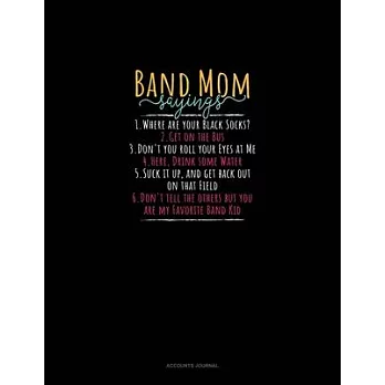 Band Mom Sayings 1.Where Are Your Black Socks? 2.Get On The Bus 3.Don’’t You Roll Your Eyes At Me 4.Here, Drink Some Water 5.Suck It Up, And Get Back O