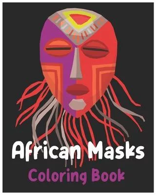African Masks Coloring Book: Adult Coloring Book (African Masks art Designs to Relieve Stress for Relax and Calming)