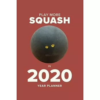 Play More Squash In 2020 - Year Planner: Personal Daily Organizer