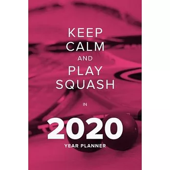 Keep Calm And Play Squash In 2020 - Year Planner: Daily Personal Organizer