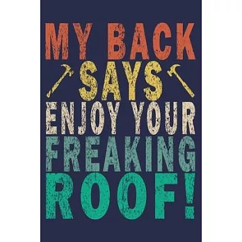 My Back Says Enjoy Your Freaking Roof!: Funny Vintage Roofer Gifts Journal