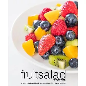 Fruit Salad Recipes: A Fruit Salad Cookbook with Delicious Fruit Salad Recipes