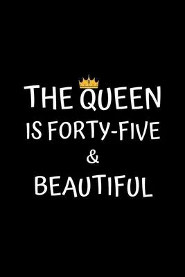 The Queen Is Forty-five And Beautiful: Birthday Journal For Women 45 Years Old Women Birthday Gifts A Happy Birthday 45th Year Journal Notebook For Wo