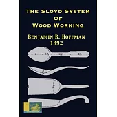 The Sloyd System Of Wood Working 1892: With A Brief Description Of The Eva Rodhe Model Series And An Historical Sketch Of The Growth Of The Manual Tra