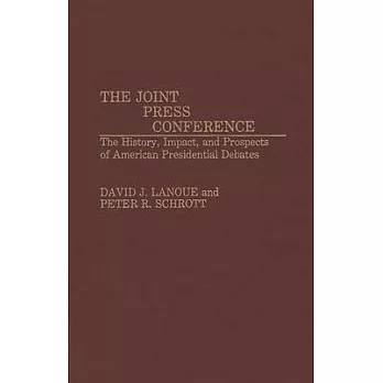 The Joint Press Conference: The History, Impact, and Prospects of American Presidential Debates