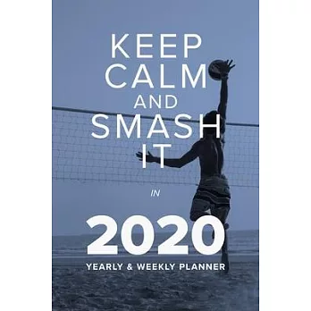 Keep Calm And Smash It In 2020 - Yearly And Weekly Planner: Daily Organizer For Volleyball Players