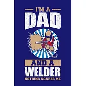 I’’m A Dad And A Welder Nothing Scares Me: Welding Journal, Weld Notebook Note-Taking Planner Book, Gift For Welder