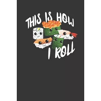 This Is How I Roll Sushi Rolls 120 Page Notebook Lined Journal For Lovers Of Sushi And Japanese Cuisine