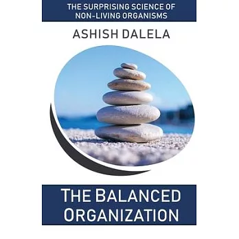 The Balanced Organization: The Surprising Science of Non-Living Organisms
