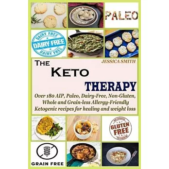 The Keto Therapy: Over 180 AIP, Paleo, Dairy-Free, Non-Gluten, Whole and Grain-less Allergy-Friendly Ketogenic recipes for healing and w