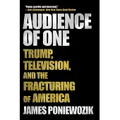 Audience of One: Donald Trump, Television, and the Politics of Illusion