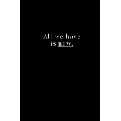 All we have is now.: Journal - Notebook - Planner For Use With Gel Pens - Inspirational and Motivational