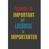 School Is Important But Lacrosse Is Importanter: Lined Notebook / Journal Gift