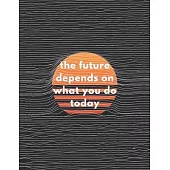 The Future Depends On What You Do Today: Inspirational Quote Notebook