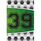 39 Journal: A Soccer Jersey Number #39 Thirty Nine Sports Notebook For Writing And Notes: Great Personalized Gift For All Football