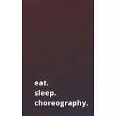 eat. sleep. choreography.: Notebook Journal For Writing and Drawing.