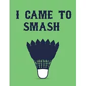 I Came to Smash: Cool Badminton Journal Notebook - Gifts Idea for Badminton Notebook for Men & Women.