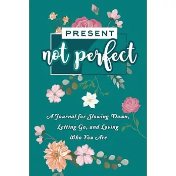 Present, Not Perfect: A Journal for Slowing Down, Letting Go, and Loving Who You Are, Daily Journal That Helps You Plan For 365 Days: Lined