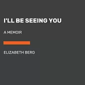 I’’ll Be Seeing You: A Memoir