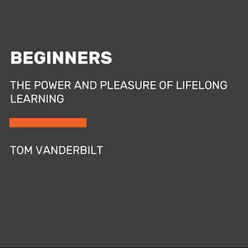Beginners: The Power and Pleasure of Lifelong Learning