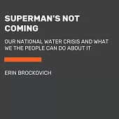 Superman’’s Not Coming: Our National Water Crisis and What We the People Can Do about It