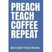 Preach Teach Coffee Repeat Return Visit Book: A JW Organizer for Jehovah’’s Witnesses. Add this valuable JW Accessories to your JW Library. A PERFECT J