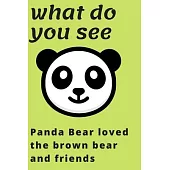what do you see? Panda Bear loved the brown bear and friends
