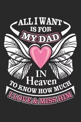 All i want is for my dad in heaven to know how much i love & miss him: Love of significant daily planner book for son, mom and dad as the gift of Birt