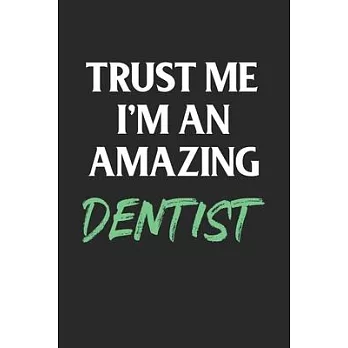 Trust Me I’’m An Amazing Dentist; Funny Dental Student Gift: 120 Lined Pages 6 x 9 Inches