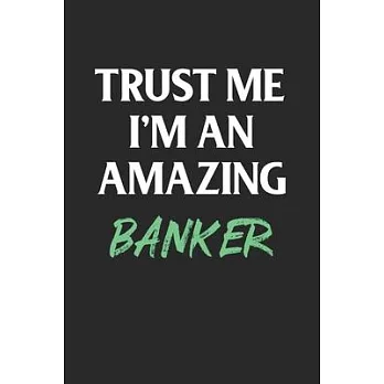 Trust Me I’’m An Amazing Banker; Funny Gag Gift: 120 Lined Pages 6 x 9 Inches