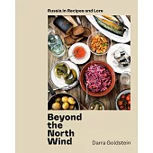 Beyond the North Wind: Russia in Recipes and Lore [a Cookbook]