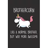 Brothercorn Like A Normal Brother, But Way More Awesome: Blank Lined Journal Notebook to Write In, Sarcastic Gag Gift for Brother