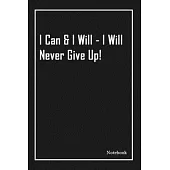 I Can & I Will - I Will Never Give Up!: Inspirational Journal to Write In - Blank Lined Notebook With Inspirational Quotes - Diary - Lined 120 Pages (