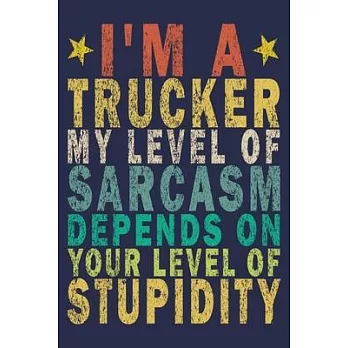 I’’m A Trucker My Level Of Sarcasm Depends On Your Level Of Stupidity: Funny Vintage Truck Driver Gifts Monthly Planner