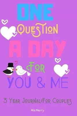 One Question A Day For You & Me 3 Year Journal For Couples: A Three Year Journal For A Better Ralationship-For Couples&Marriage-365 Questions For Each