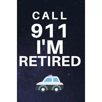 Call 911 I’’m Retired: Blank Lined Notebook Diary Journal with Calendar Snarky Sarcastic Farewell Funny Retirement Gag Gifts present 6 X 9 Li