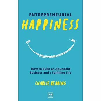 Entrepreneurial Happiness: How to Build an Abundant Business and a Fulfilling Life