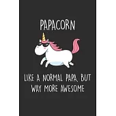 Papacorn Like A Normal Papa, But Way More Awesome: Blank Lined Journal Notebook to Write In, Sarcastic Gag Gift for Papa, Grandpa Gifts