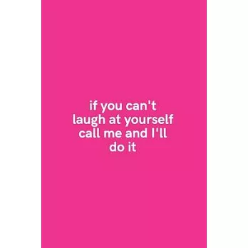 If You Can’’t Laugh at Yourself Call Me and I’’ll Do It: Medium Lined Notebook/Journal for Work, School, and Home Funny Hot Pink