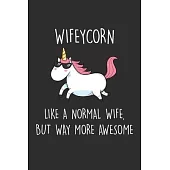 Wifeycorn Like A Normal Wife, But Way More Awesome: Blank Lined Journal Notebook to Write In, Sarcastic Gag Gift for Wives, Wife Gift from Husband
