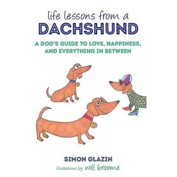Life Lessons from a Dachshund: A Dog’’s Guide to Love, Happiness, and Everything in Between