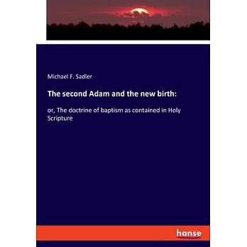 The second Adam and the new birth: : or, The doctrine of baptism as contained in Holy Scripture